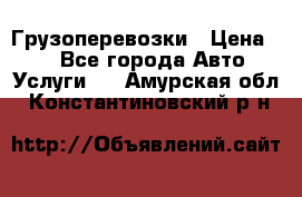 Грузоперевозки › Цена ­ 1 - Все города Авто » Услуги   . Амурская обл.,Константиновский р-н